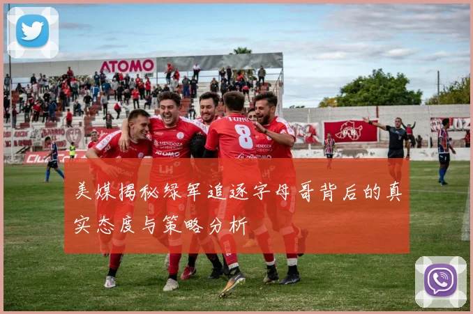 美媒揭秘绿军追逐字母哥背后的真实态度与策略分析