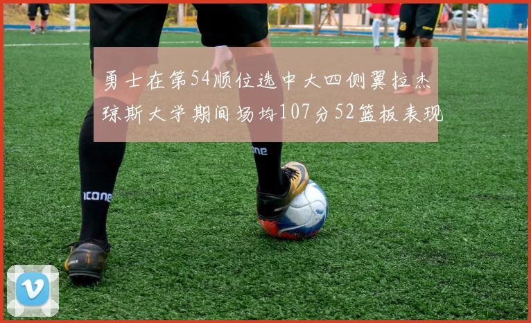勇士在第54顺位选中大四侧翼拉杰琼斯大学期间场均107分52篮板表现出色